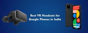 Best VR headset for Google Phones